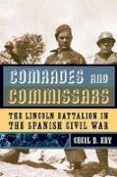 Cecil D. Eby - Comrades and Commissars: The Lincoln Battalion in the Spanish Civil War - 9780271058719 - V9780271058719