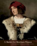 Roger Hargreaves - A Market for Merchant Princes: Collecting Italian Renaissance Paintings in America - 9780271064710 - V9780271064710