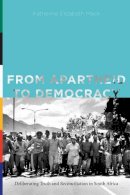 Katherine Elizabeth Mack - From Apartheid to Democracy: Deliberating Truth and Reconciliation in South Africa - 9780271064970 - V9780271064970