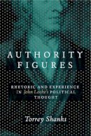 Torrey Shanks - Authority Figures: Rhetoric and Experience in John Locke´s Political Thought - 9780271065045 - V9780271065045