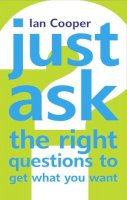 Ian Cooper - Just Ask the Right Questions to Get What You Want - 9780273712787 - V9780273712787