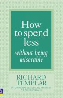 Richard Templar - How to Spend Less ... Without Being Miserable - 9780273725558 - V9780273725558