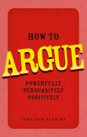 Jonathan Herring - How to Argue: Powerfully, Persuasively, Positively - 9780273734185 - V9780273734185