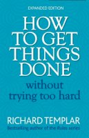 Richard Templar - How to Get Things Done Without Trying Too Hard - 9780273751106 - V9780273751106