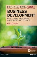 Ian Cooper - Financial Times Guide to Business Development: How to Win Profitable Customers and Clients - 9780273759539 - V9780273759539
