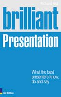Richard Hall - Brilliant Presentation 3e: What the best presenters know, do and say (3rd Edition) - 9780273762461 - V9780273762461