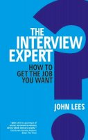 John Lees - The Interview Expert: How to get the job you want - 9780273762553 - V9780273762553