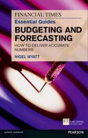 Nigel Wyatt - The Financial Times Essential Guide to Budgeting and Forecasting: How to Deliver Accurate Numbers - 9780273768135 - V9780273768135