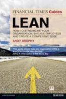Andy Brophy - FT Guide to Lean: How to streamline your organisation, engage employees and create a competitive edge (Financial Times Series) - 9780273770503 - V9780273770503