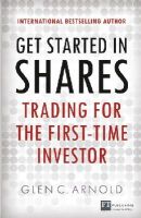 Glen Arnold - Get Started in Shares: Trading for the First-Time Investor (Financial Times Series) - 9780273771227 - V9780273771227