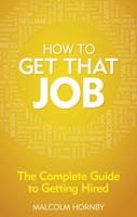 Malcolm Hornby - How to get that job: The complete guide to getting hired (4th Edition) - 9780273772125 - V9780273772125