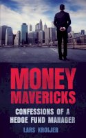 Lars Kroijer - Money Mavericks: Confessions of a Hedge Fund Manager (2nd Edition) (Financial Times Series) - 9780273772507 - V9780273772507