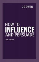 Jo Owen - How to Influence and Persuade - 9780273776796 - V9780273776796