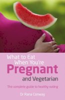 Rana Conway - What to Eat When You're Pregnant and Vegetarian: The Complete Guide to Healthy Eating - 9780273785774 - V9780273785774