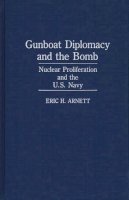 Arnett, Eric H. - Gunboat Diplomacy and the Bomb: Nuclear Proliferation and the United States Navy - 9780275933456 - KMK0001687