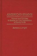 Barbara A. Arrighi - America´s Shame: Women and Children in Shelter and the Degradation of Family Roles - 9780275957322 - KEX0202016