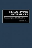 Ruth Clifford Engs - Clean Living Movements: American Cycles of Health Reform - 9780275959944 - V9780275959944