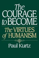 Paul Kurtz - The Courage to Become: The Virtues of Humanism - 9780275960162 - V9780275960162