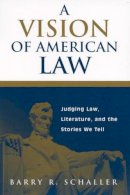 Barry R. Schaller - A Vision of American Law: Judging Law, Literature, and the Stories We Tell - 9780275973179 - V9780275973179