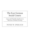 Peter W. Sperlich - The East German Social Courts: Law and Popular Justice in a Marxist-Leninist Society - 9780275975647 - V9780275975647