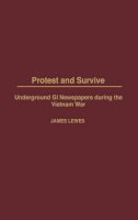 James Lewes - Protest and Survive: Underground GI Newspapers during the Vietnam War - 9780275978617 - V9780275978617