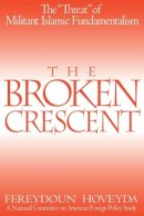 Fereydoun Hoveyda - The Broken Crescent: The Threat of Militant Islamic Fundamentalism (National Committee on American Foreign Policy Study) - 9780275979027 - KMK0001959