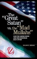 William O. Beeman - The Great Satan vs. the Mad Mullahs: How the United States and Iran Demonize Each Other - 9780275982140 - V9780275982140