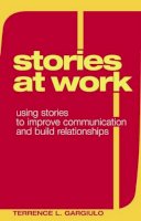 Terrence L. Gargiulo - Stories at Work: Using Stories to Improve Communication and Build Relationships - 9780275987312 - V9780275987312