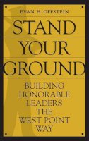 Evan H. Offstein - Stand Your Ground: Building Honorable Leaders the West Point Way - 9780275991432 - V9780275991432