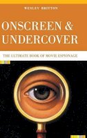 Wesley Britton - Onscreen and Undercover: The Ultimate Book of Movie Espionage - 9780275992811 - V9780275992811