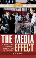 Jim Willis - The Media Effect. How the News Influences Politics and Government.  - 9780275994969 - V9780275994969
