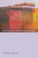 David Adam - Living in Two Kingdoms - 9780281057757 - KEX0300060