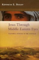 Kenneth Bailey - Jesus Through Middle Eastern Eyes - Cultural Studies in the Gospels - 9780281059751 - V9780281059751