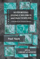 The Revd Paul Nash - Supporting Dying Children and their Families - 9780281060054 - V9780281060054