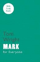 Tom Wright - For Everyone Bible Study Guides: Mark - 9780281061785 - V9780281061785