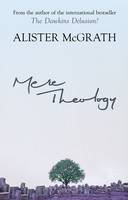 Alister Mcgrath - Mere Theology - Christian Faith and the Discipleship of the Mind - 9780281062096 - V9780281062096
