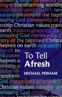 The Rt Revd Michael Perham - To Tell Afresh - 9780281062317 - V9780281062317