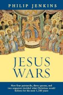 John Philip Jenkins - Jesus Wars: How Four Patriarchs, Three Queens and Two Emperors Decided What Christians Would Believe - 9780281063338 - V9780281063338