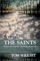 Tom Wright - For All the Saints: Remembering the Christian Departed - 9780281064113 - V9780281064113