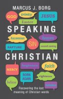 Marcus J Borg - Speaking Christian - Recovering the Lost Meaning of Christian Words - 9780281065080 - V9780281065080