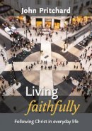 John Pritchard - Living Faithfully: Following Christ in Everyday Life - 9780281067626 - V9780281067626