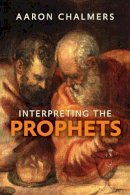 Aaron Chalmers - Interpreting the Prophets - 9780281069040 - V9780281069040