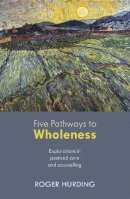Dr Roger Hurding - Five Pathways to Wholeness: Explorations in Pastoral Care and Counselling - 9780281070367 - V9780281070367