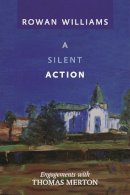Rowan Williams - A Silent Action: Engagements with Thomas Merton - 9780281070565 - V9780281070565