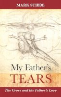 Reverend Mark Stibbe - My Father's Tears: The Cross and the Father's Love - 9780281071760 - V9780281071760