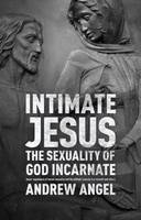 Andy Angel - Intimate Jesus: The Sexuality of God Incarnate - 9780281072408 - V9780281072408