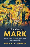 Meda A. A. Stamper - Embodying Mark: Fresh Ways to Read, Pray and Live the Gospel - 9780281072613 - V9780281072613
