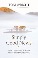 Tom Wright - Simply Good News: Why the Gospel is News and What Makes it Good - 9780281073030 - V9780281073030