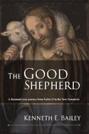 Kenneth Bailey - The Good Shepherd: A Thousand-Year Journey from Psalm 23 to the New Testament - 9780281073504 - V9780281073504