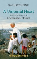 Kathryn Spink - A Universal Heart: The Life and Vision of Brother Roger of Taize - 9780281073573 - V9780281073573